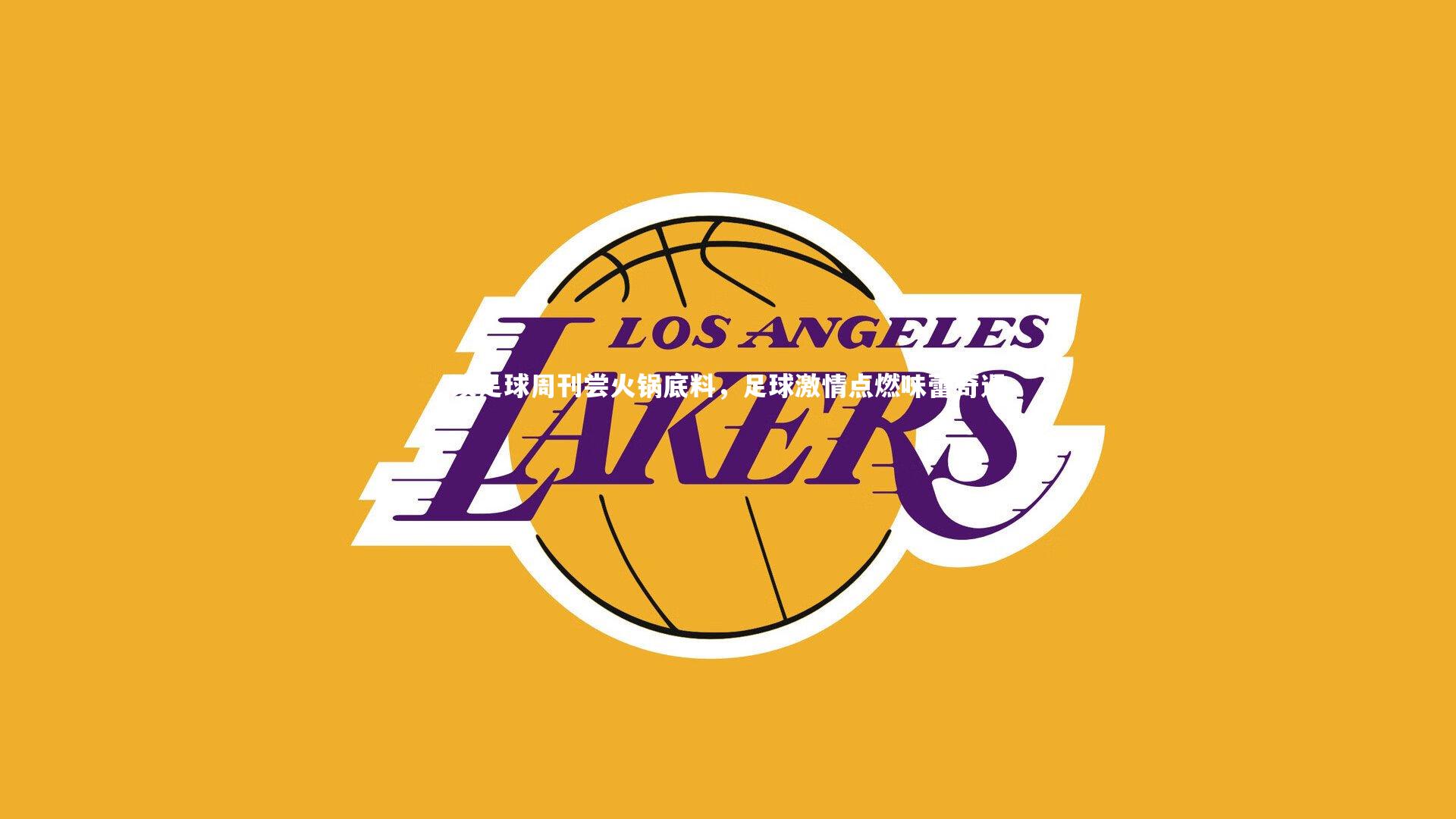 【开云体育】读足球周刊尝火锅底料，足球激情点燃味蕾奇遇