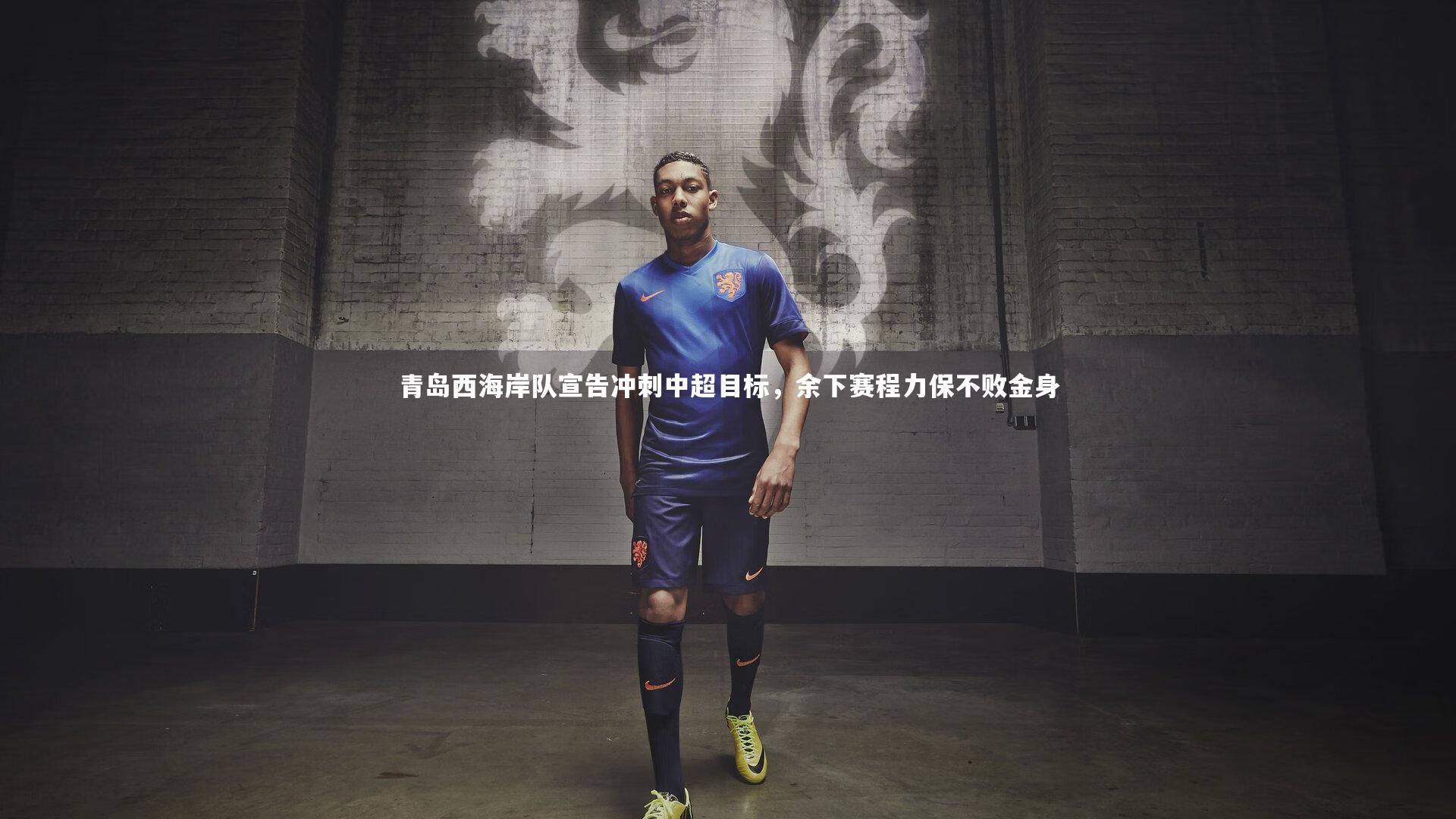 开云体育平台|青岛西海岸队宣告冲刺中超目标，余下赛程力保不败金身