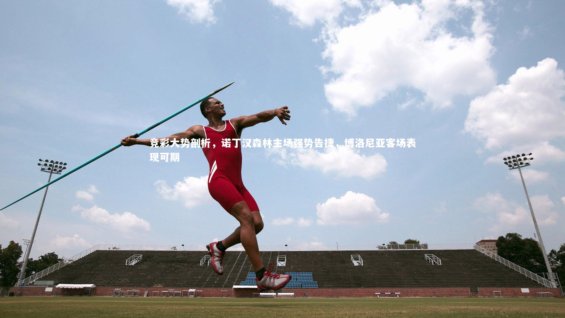 【开云体育】竞彩大势剖析，诺丁汉森林主场强势告捷，博洛尼亚客场表现可期